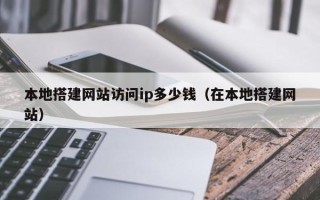 香港本地搭建网站访问ip多少钱（在本地搭建网站）