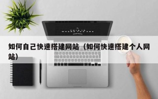 香港如何自己快速搭建网站（如何快速搭建个人网站）